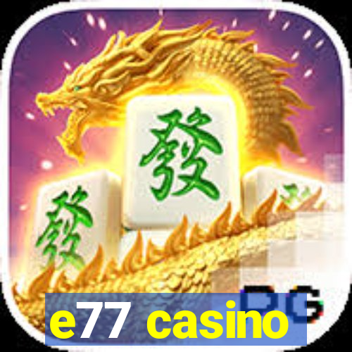 e77 casino